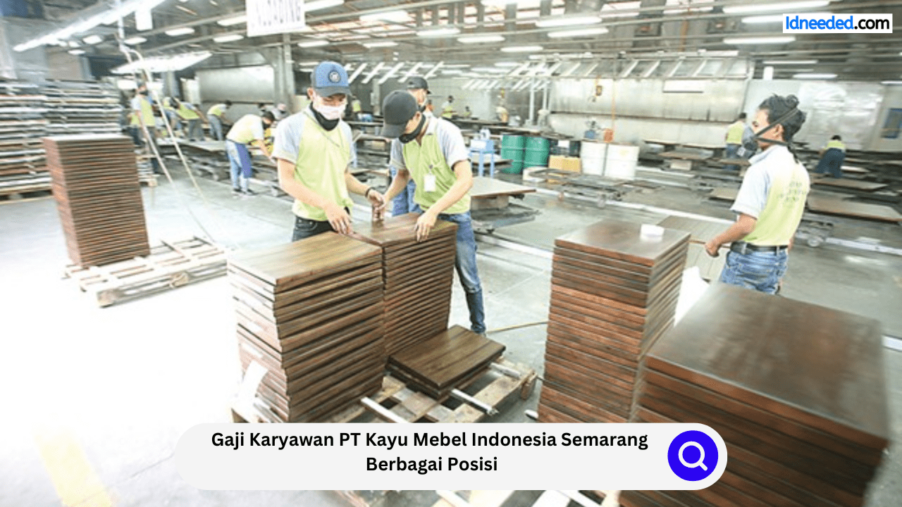 Gaji Karyawan PT Kayu Mebel Indonesia Semarang Berbagai Posisi